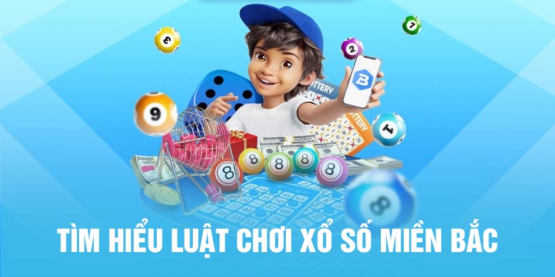 Tìm hiểu luật chơi Xổ số miền Bắc hôm nay